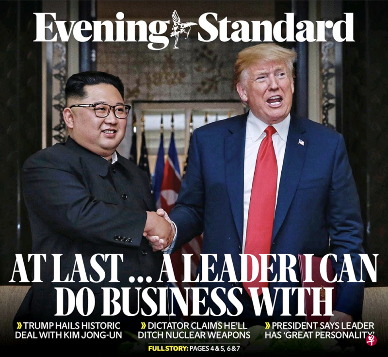 Evening Standard 《伦敦旗帜晚报》：特朗普与金正恩在媒体镜头前握手，脸上带着笑容。标题以特朗普的角度写到，“最后...一个我可以合作（做生意）的领导人”。看得出他对这一次美朝峰会的谈判结果十分满意。