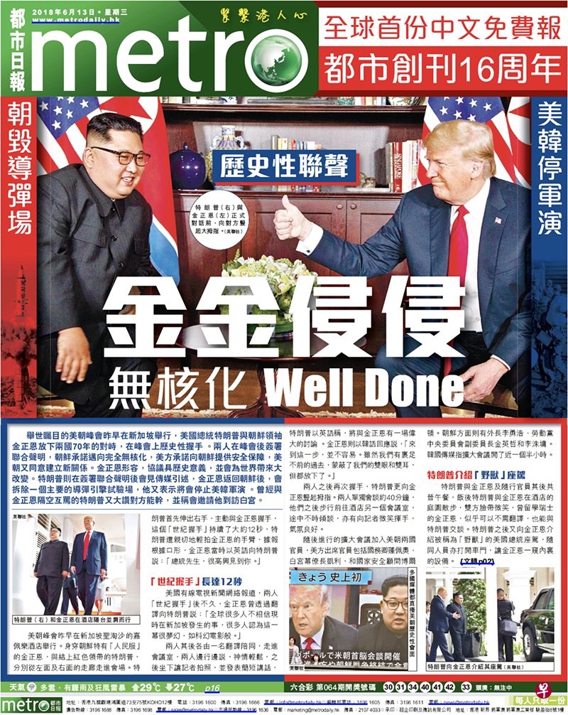  香港版《都市日报》：金金侵侵——无核化Well Done 《都市日报》封面选用了特金会正式对话之前，特朗普向金正恩竖起大拇指的照片。这张照片配“金金侵侵——无核化非常好“的标题，风趣地报道两位领导人签署联合声明，朝鲜承诺迈向全面无核化，并得到美方的支持与安全保障。